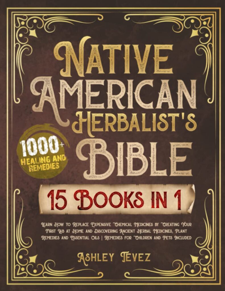 Native American Herbalist’s Bible - 15 Books in 1: Learn How to Replace Expensive Chemical Medicines by Creating Your First Lab at Home and ... | Remedies for Children and Pets Included     Paperback – October 10, 2022