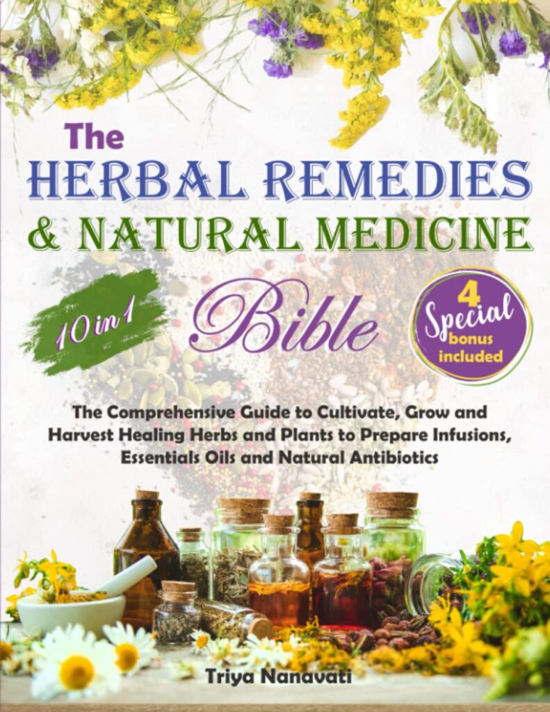 The Herbal Remedies  Natural Medicine Bible [10 in 1]: The Comprehensive Guide to Cultivate, Grow and Harvest Healing Herbs and Plants to Prepare Infusions, Essentials Oils and Natural Antibiotics     Paperback – May 31, 2023