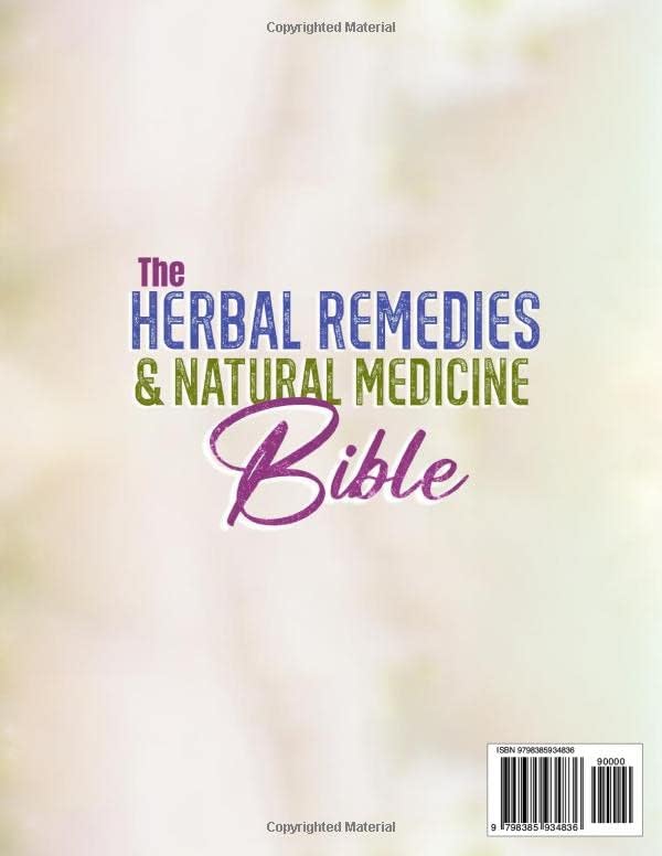 The Herbal Remedies  Natural Medicine Bible: The Complete Collection of Healing Herbs and Plants to Cultivate for Preparing Infusions, Tinctures, Essential Oils, and Antibiotics.